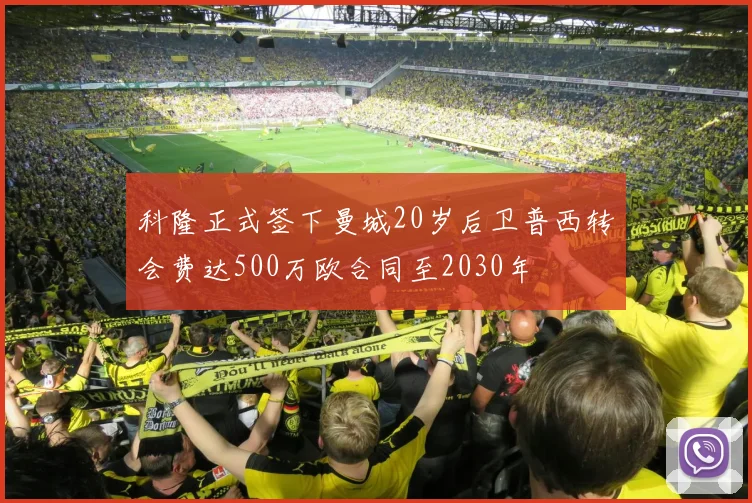 科隆正式签下曼城20岁后卫普西转会费达500万欧合同至2030年