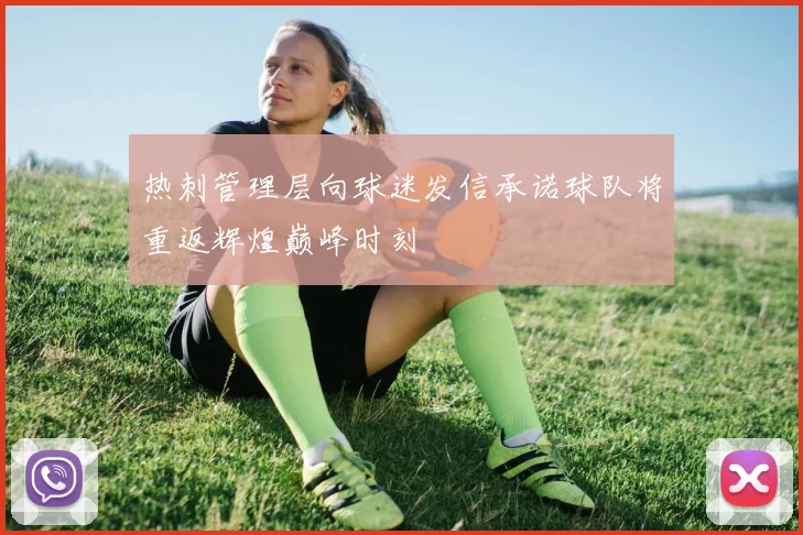 热刺管理层向球迷发信承诺球队将重返辉煌巅峰时刻